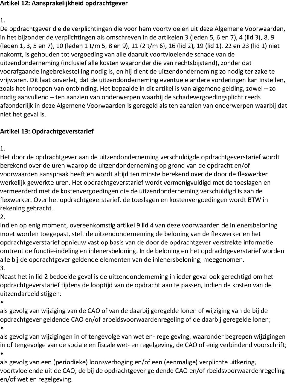 alle daaruit voortvloeiende schade van de uitzendonderneming (inclusief alle kosten waaronder die van rechtsbijstand), zonder dat voorafgaande ingebrekestelling nodig is, en hij dient de