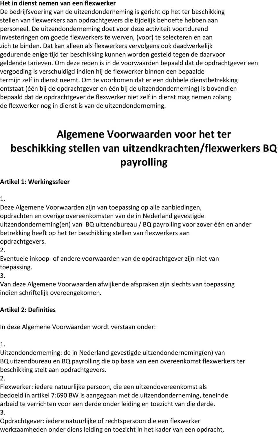 Dat kan alleen als flexwerkers vervolgens ook daadwerkelijk gedurende enige tijd ter beschikking kunnen worden gesteld tegen de daarvoor geldende tarieven.