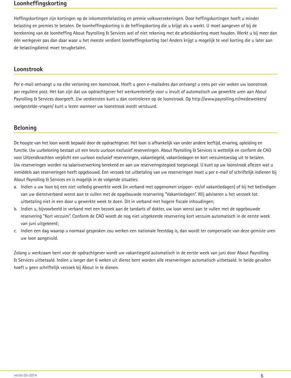 U moet aangeven of bij de berekening van de loonheffing About Payrolling & Services wel of niet rekening met de arbeidskorting moet houden.