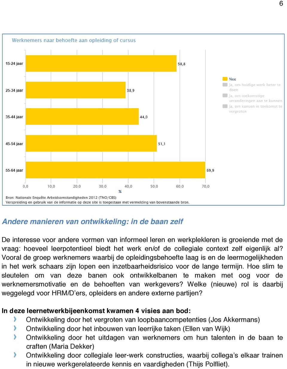 Vooral de groep werknemers waarbij de opleidingsbehoefte laag is en de leermogelijkheden in het werk schaars zijn lopen een inzetbaarheidsrisico voor de lange termijn.