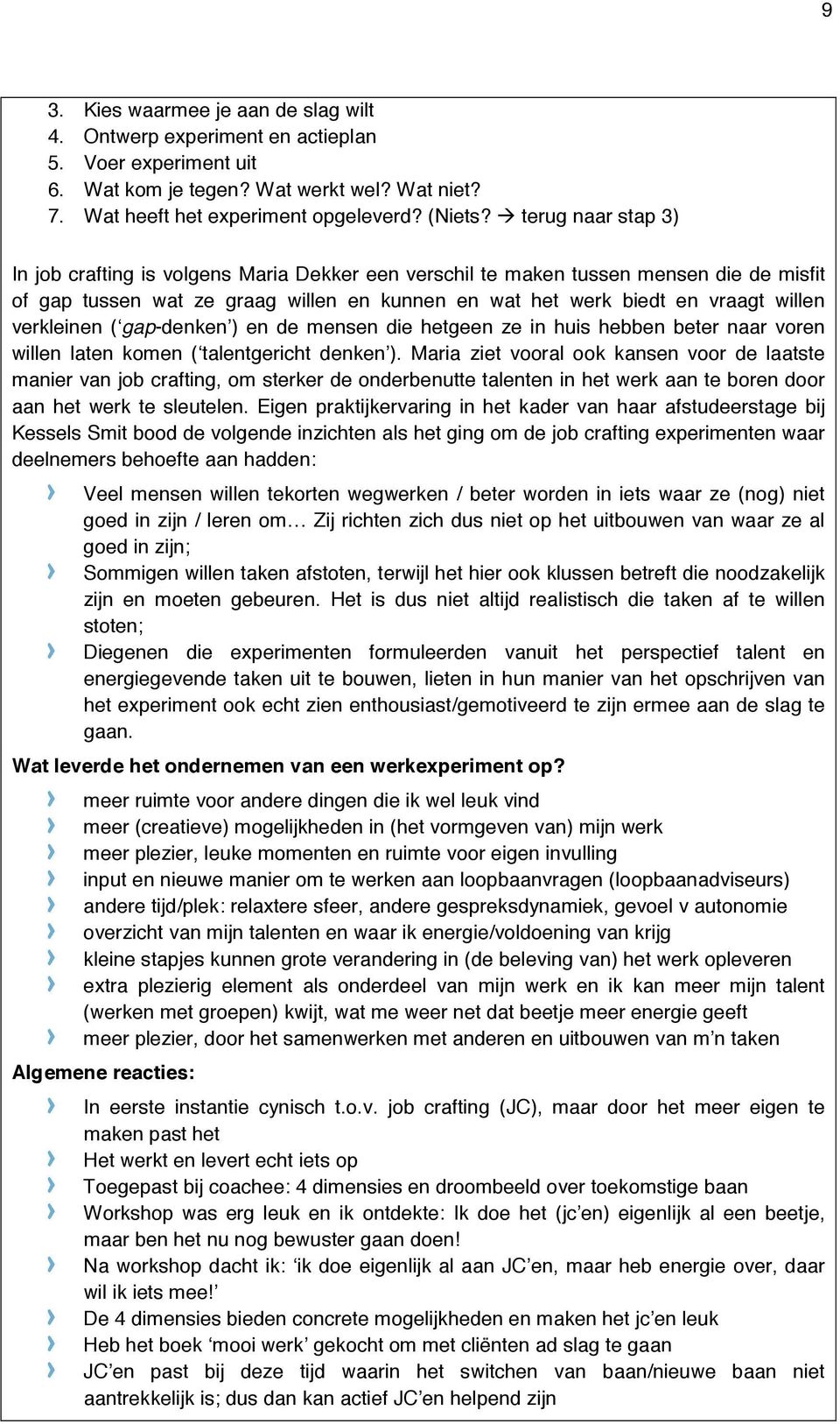 verkleinen ( gap-denken ) en de mensen die hetgeen ze in huis hebben beter naar voren willen laten komen ( talentgericht denken ).