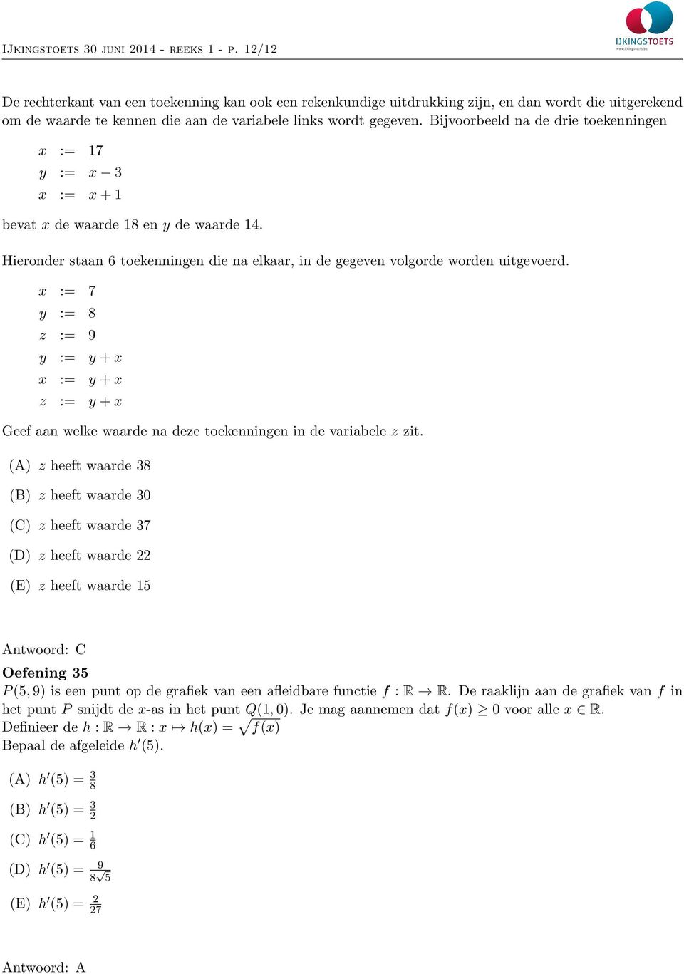 Bijvoorbeeld na de drie toekenningen := 7 y := := + bevat de waarde 8 en y de waarde 4. Hieronder staan 6 toekenningen die na elkaar, in de gegeven volgorde worden uitgevoerd.