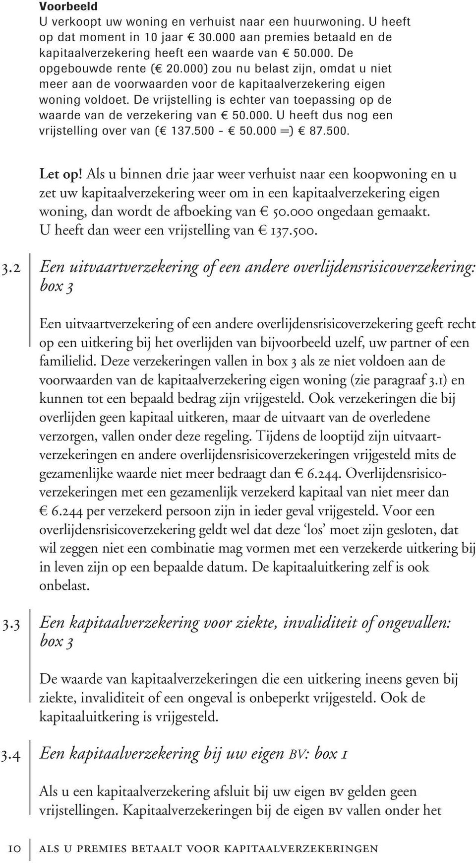 500-50.000 =) 87.500. Let op! Als u binnen drie jaar weer verhuist naar een koopwoning en u zet uw kapitaalverzekering weer om in een kapitaalverzekering eigen woning, dan wordt de afboeking van 50.