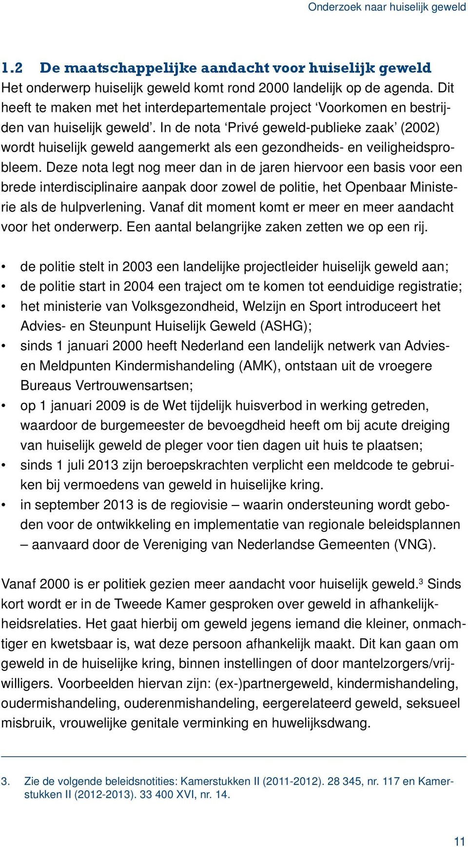 In de nota Privé geweld-publieke zaak (2002) wordt huiselijk geweld aangemerkt als een gezondheids- en veiligheidsprobleem.