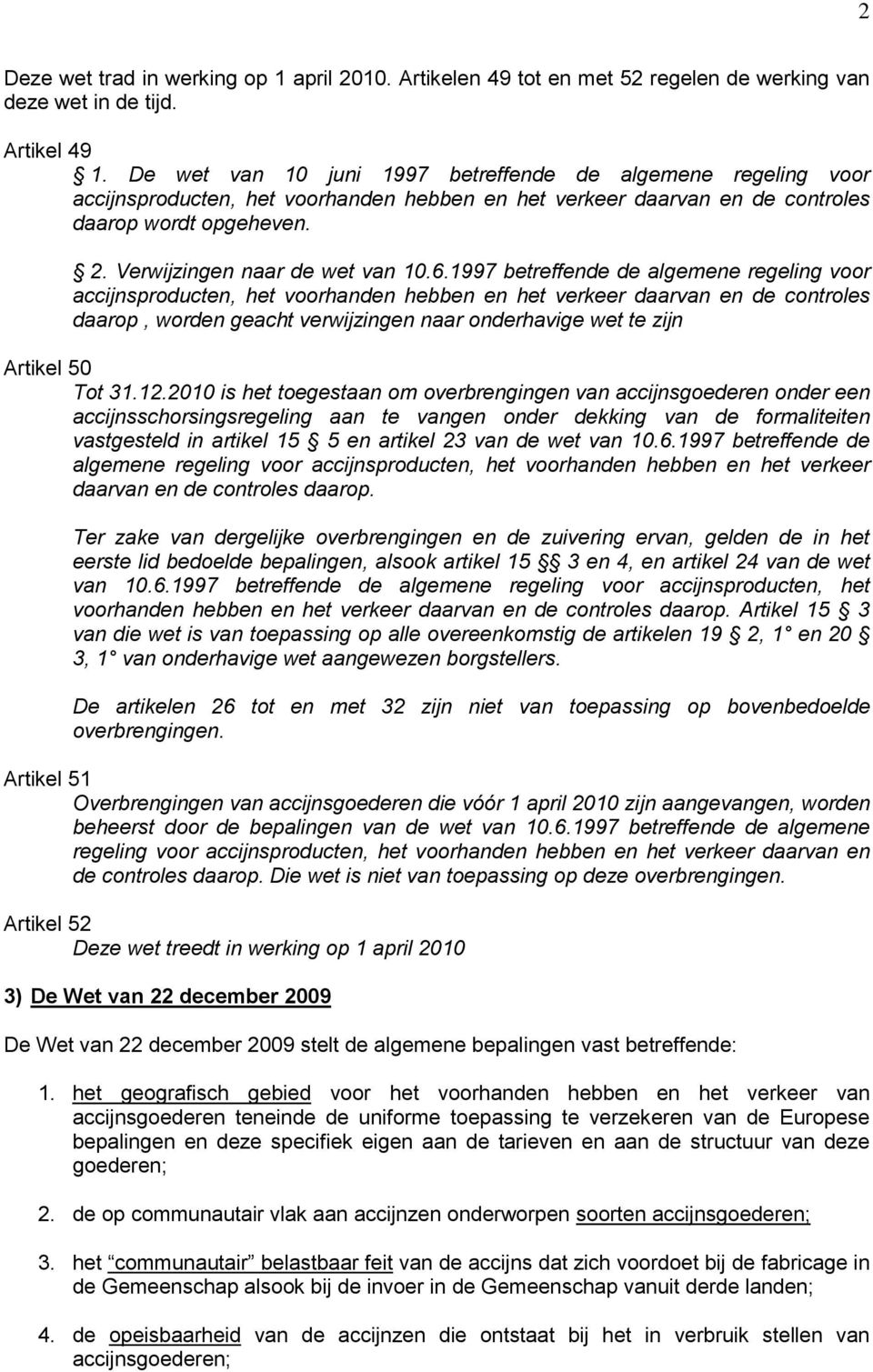 6.1997 betreffende de algemene regeling voor accijnsproducten, het voorhanden hebben en het verkeer daarvan en de controles daarop, worden geacht verwijzingen naar onderhavige wet te zijn Artikel 50