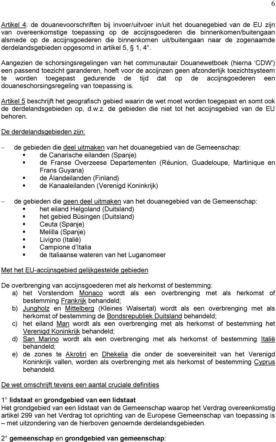 Aangezien de schorsingsregelingen van het communautair Douanewetboek (hierna CDW ) een passend toezicht garanderen, hoeft voor de accijnzen geen afzonderlijk toezichtsysteem te worden toegepast