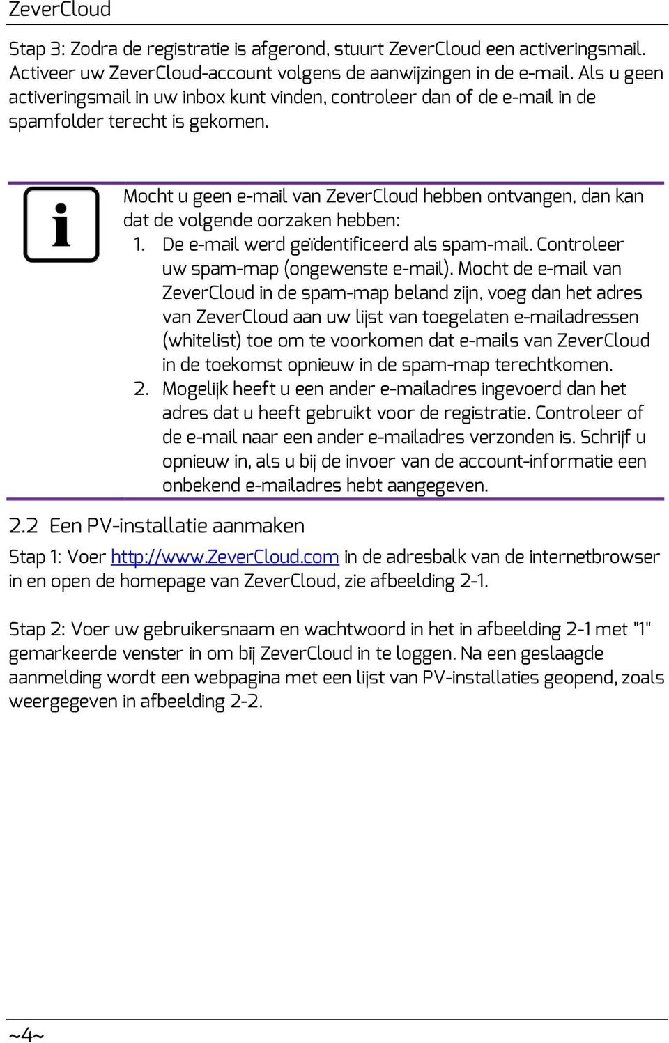 Mocht u geen e-mail van ZeverCloud hebben ontvangen, dan kan dat de volgende oorzaken hebben: 1. De e-mail werd geïdentificeerd als spam-mail. Controleer uw spam-map (ongewenste e-mail).