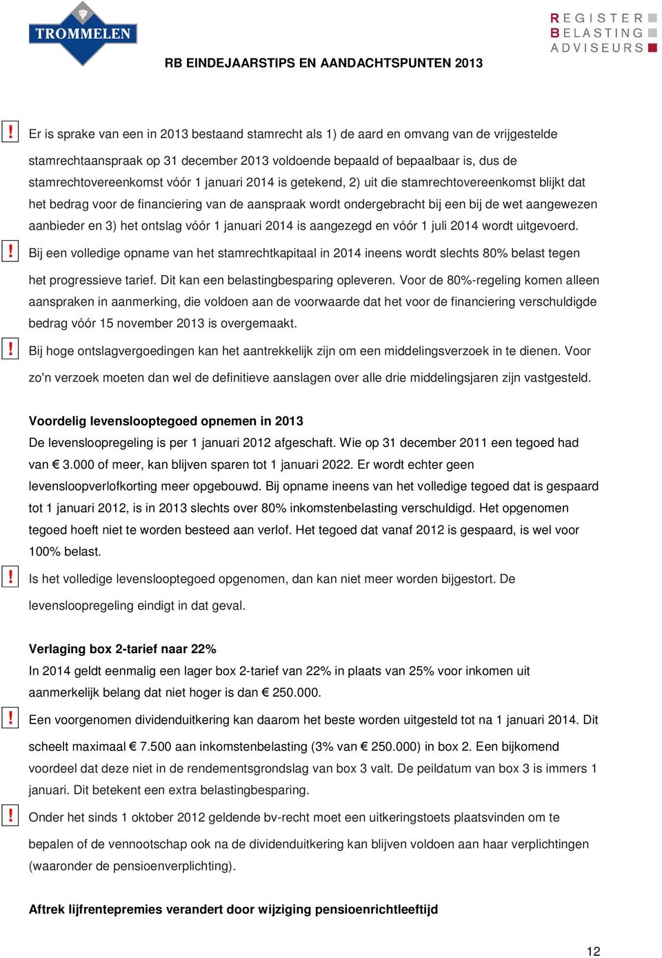 ontslag vóór 1 januari 2014 is aangezegd en vóór 1 juli 2014 wordt uitgevoerd.! Bij een volledige opname van het stamrechtkapitaal in 2014 ineens wordt slechts 80% belast tegen het progressieve tarief.