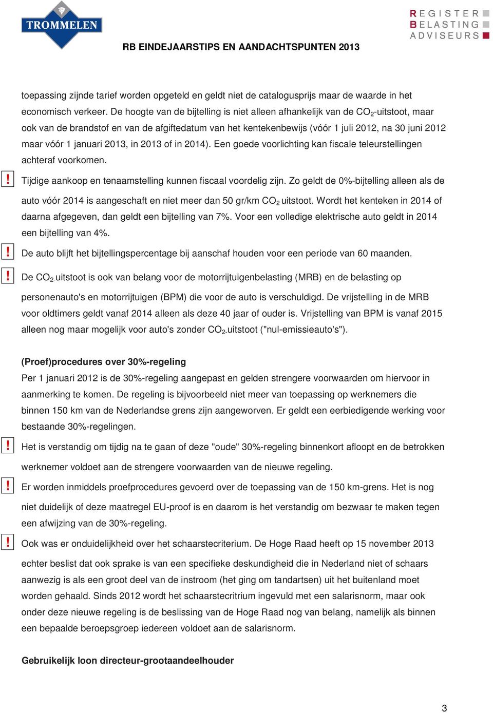 januari 2013, in 2013 of in 2014). Een goede voorlichting kan fiscale teleurstellingen achteraf voorkomen.! Tijdige aankoop en tenaamstelling kunnen fiscaal voordelig zijn.