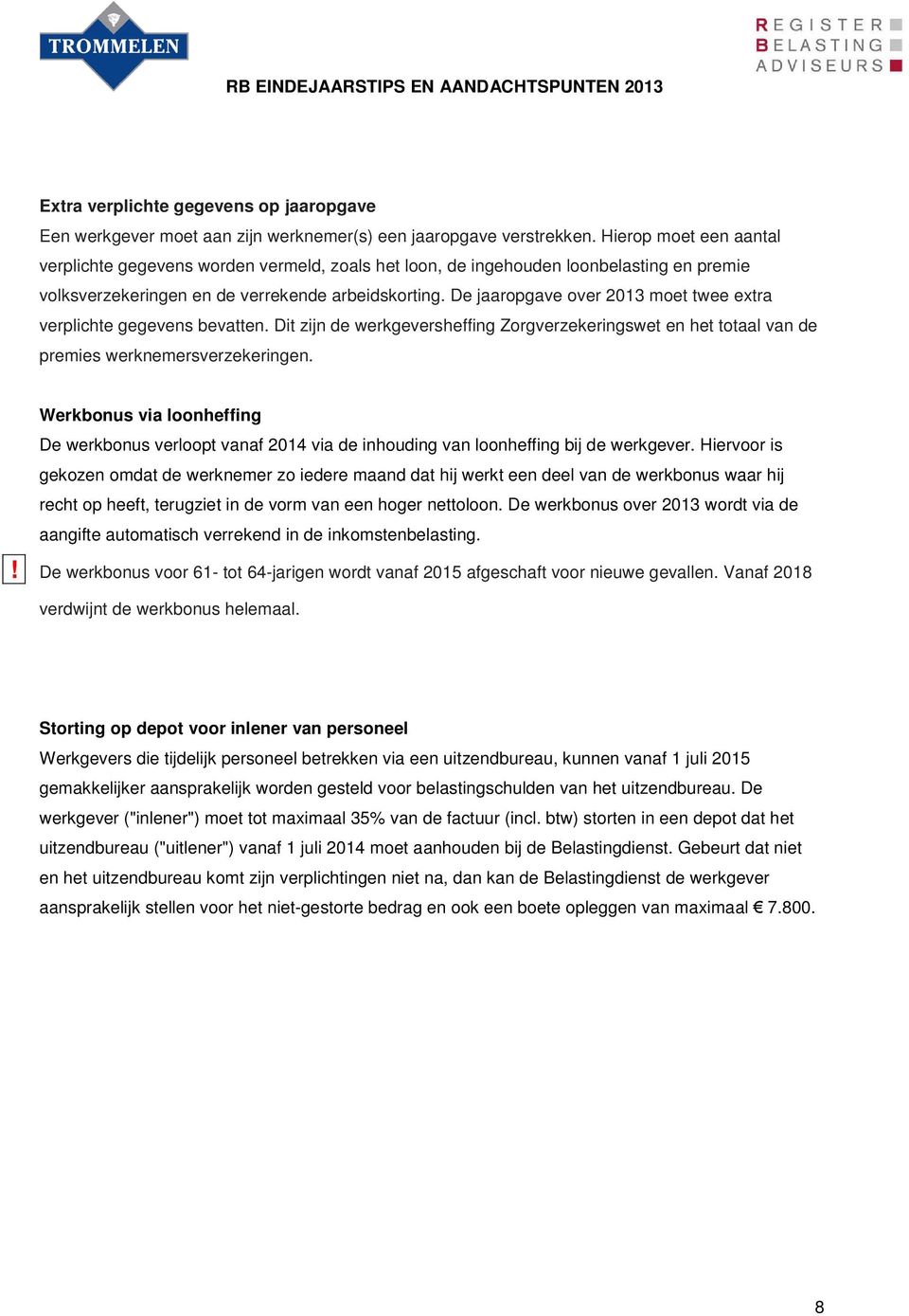 De jaaropgave over 2013 moet twee extra verplichte gegevens bevatten. Dit zijn de werkgeversheffing Zorgverzekeringswet en het totaal van de premies werknemersverzekeringen.