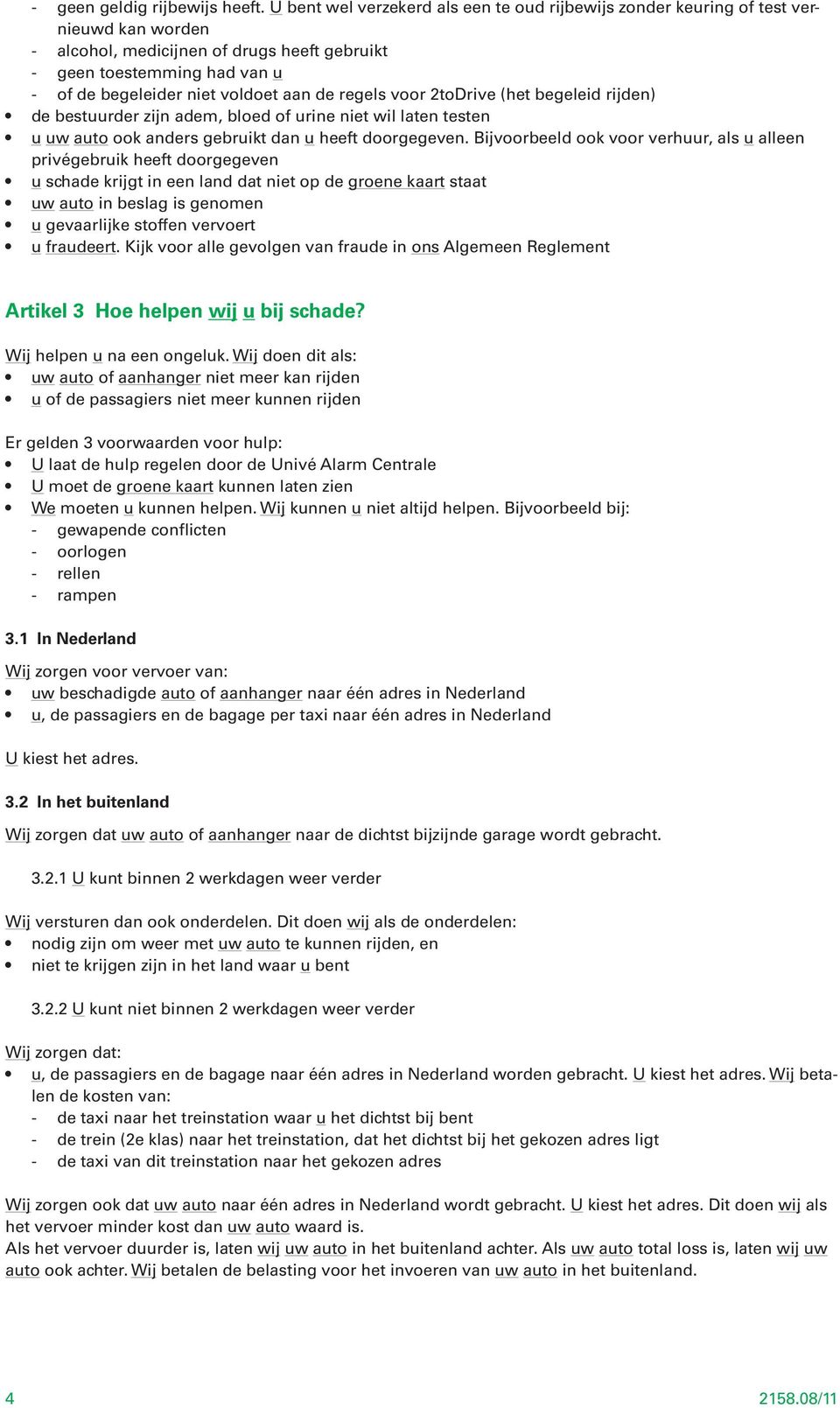 aan de regels voor 2toDrive (het begeleid rijden) de bestuurder zijn adem, bloed of urine niet wil laten testen u uw auto ook anders gebruikt dan u heeft doorgegeven.