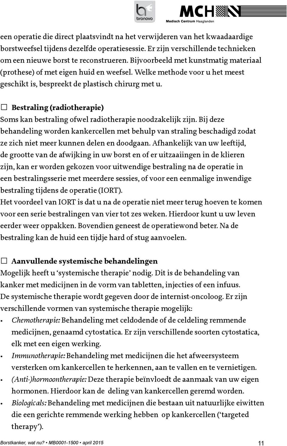 Bestraling (radiotherapie) Soms kan bestraling ofwel radiotherapie noodzakelijk zijn.