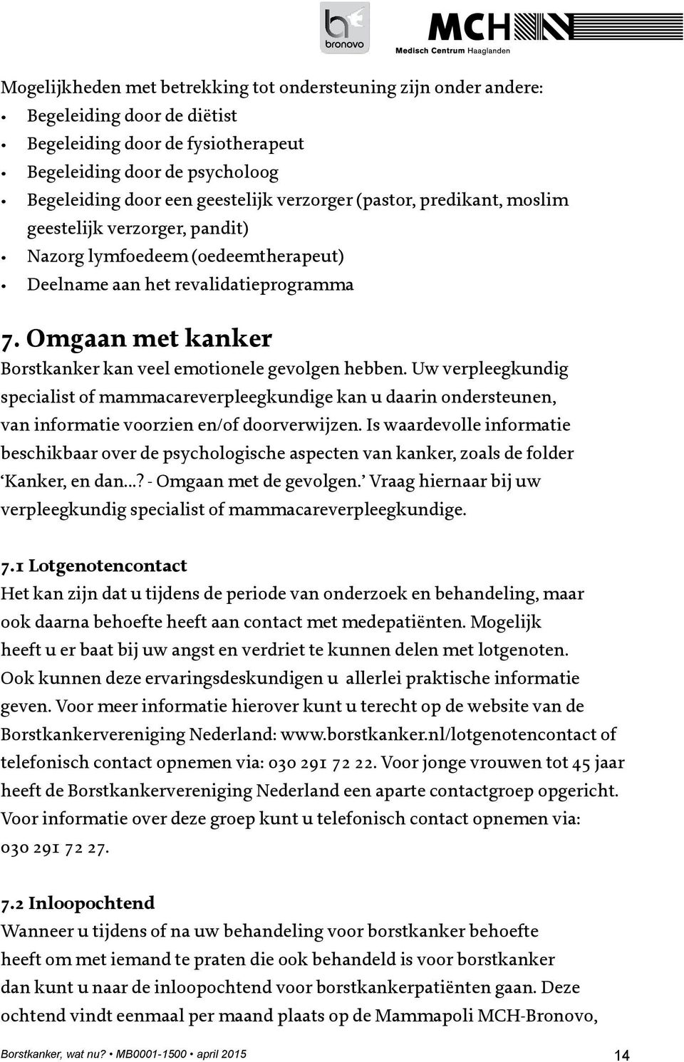 Omgaan met kanker Borstkanker kan veel emotionele gevolgen hebben. Uw verpleegkundig specialist of mammacareverpleegkundige kan u daarin ondersteunen, van informatie voorzien en/of doorverwijzen.