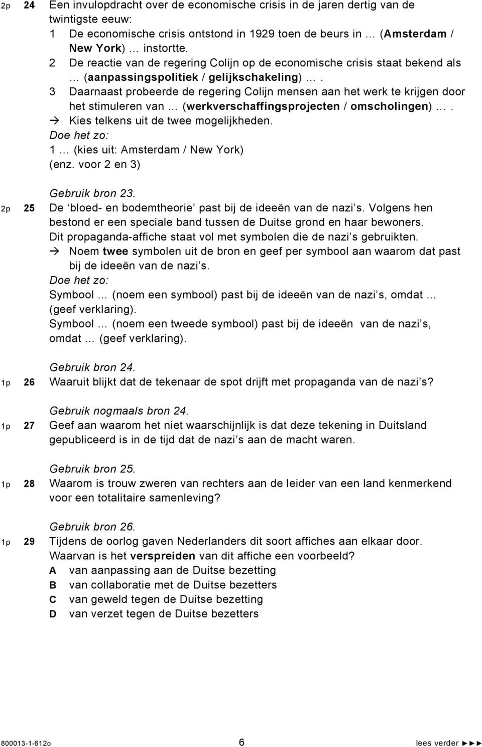 3 Daarnaast probeerde de regering Colijn mensen aan het werk te krijgen door het stimuleren van (werkverschaffingsprojecten / omscholingen). Kies telkens uit de twee mogelijkheden.