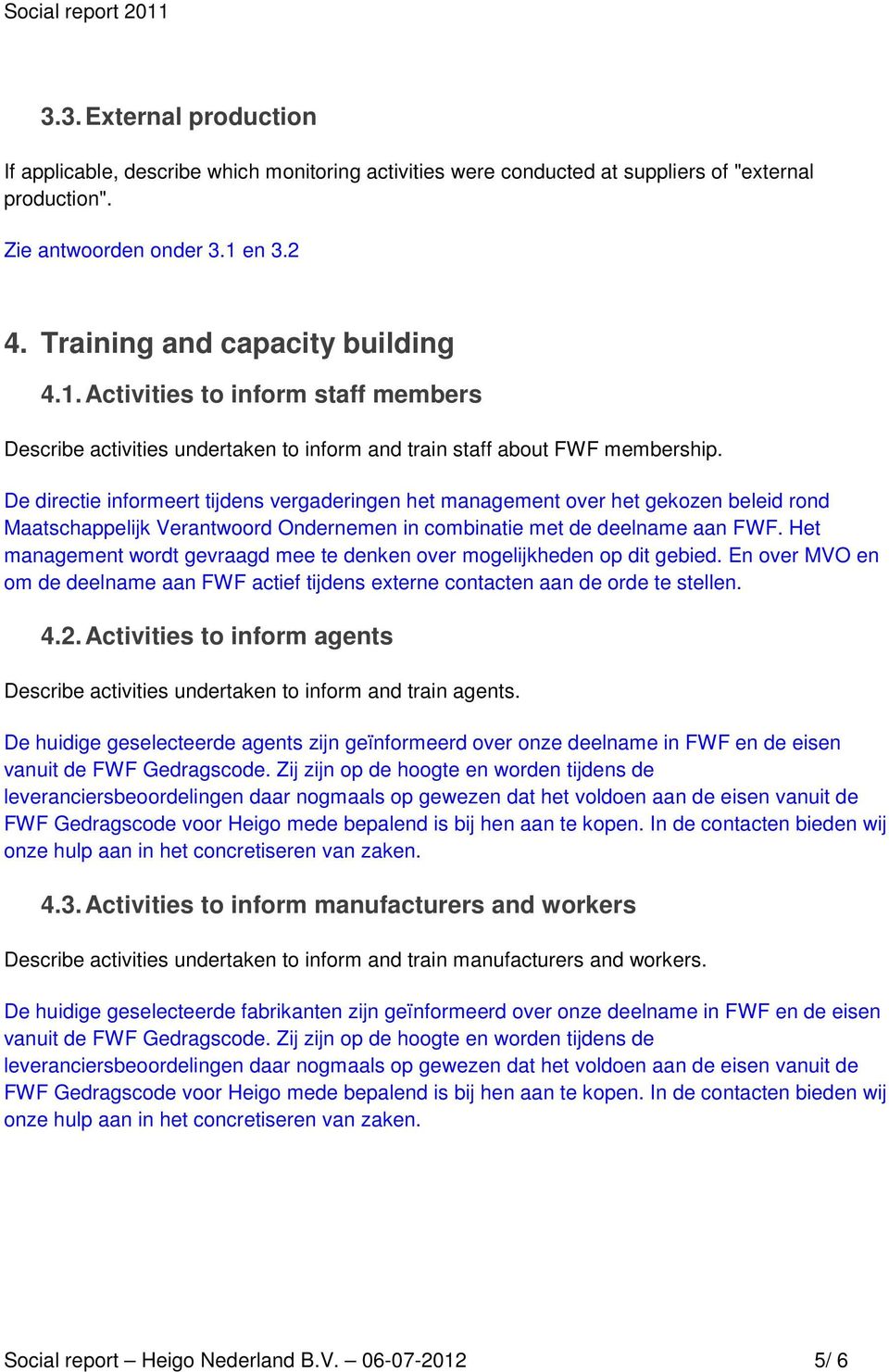 De directie informeert tijdens vergaderingen het management over het gekozen beleid rond Maatschappelijk Verantwoord Ondernemen in combinatie met de deelname aan FWF.