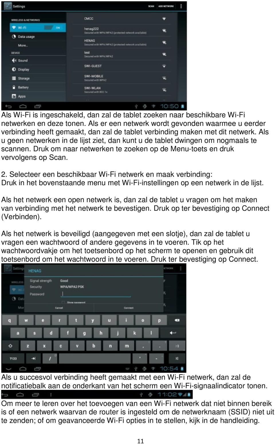 Als u geen netwerken in de lijst ziet, dan kunt u de tablet dwingen om nogmaals te scannen. Druk om naar netwerken te zoeken op de Menu-toets en druk vervolgens op Scan. 2.