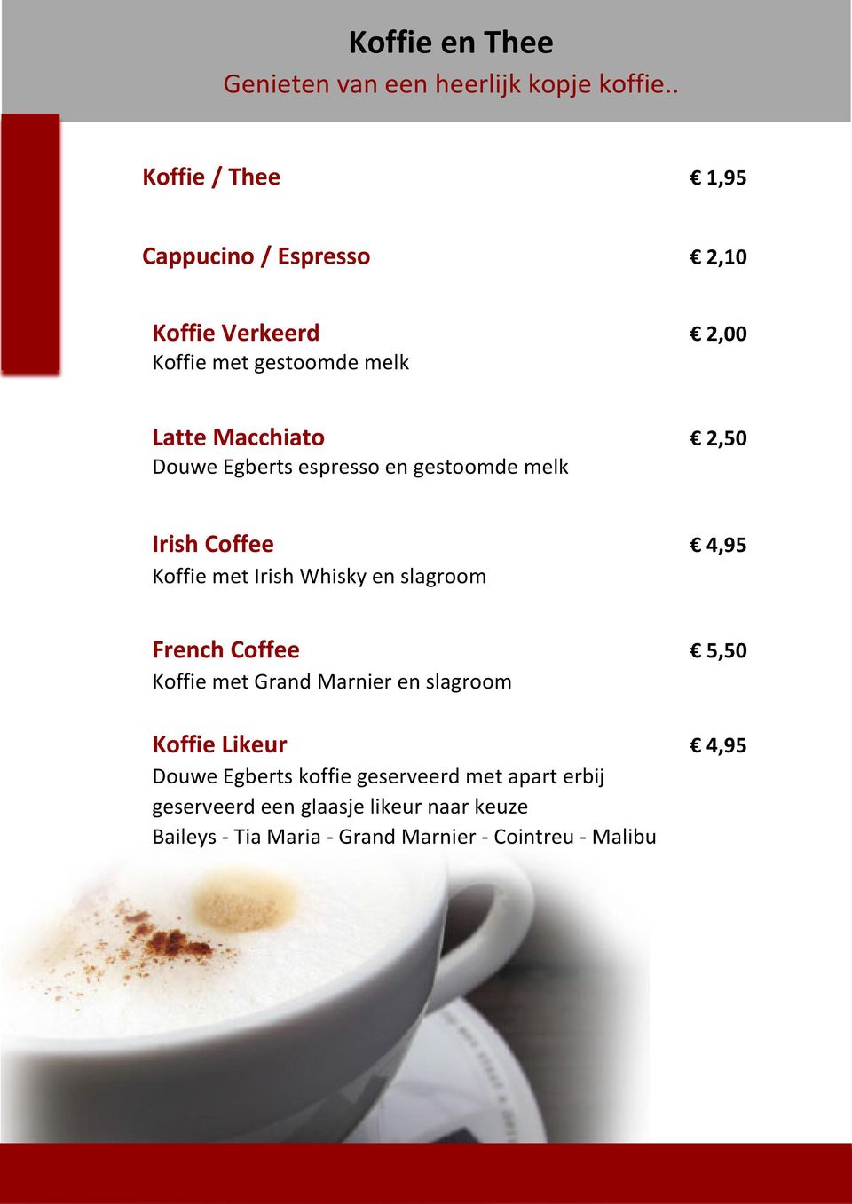 Egberts espresso en gestoomde melk Irish Coffee 4,95 Koffie met Irish Whisky en slagroom French Coffee 5,50 Koffie met