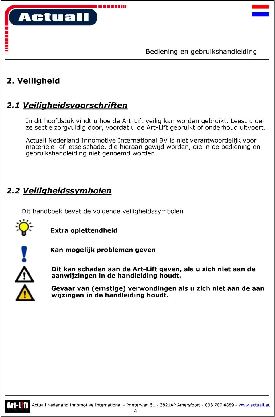 Actuall Nederland Innomotive International BV is niet verantwoordelijk voor materiële- of letselschade, die hieraan gewijd worden, die in de bediening en gebruikshandleiding niet