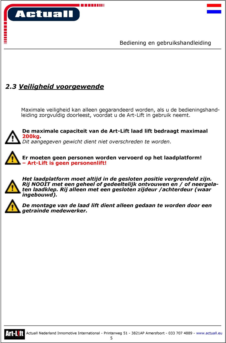 Er moeten geen personen worden vervoerd op het laadplatform! Art-Lift is geen personenlift! Het laadplatform moet altijd in de gesloten positie vergrendeld zijn.