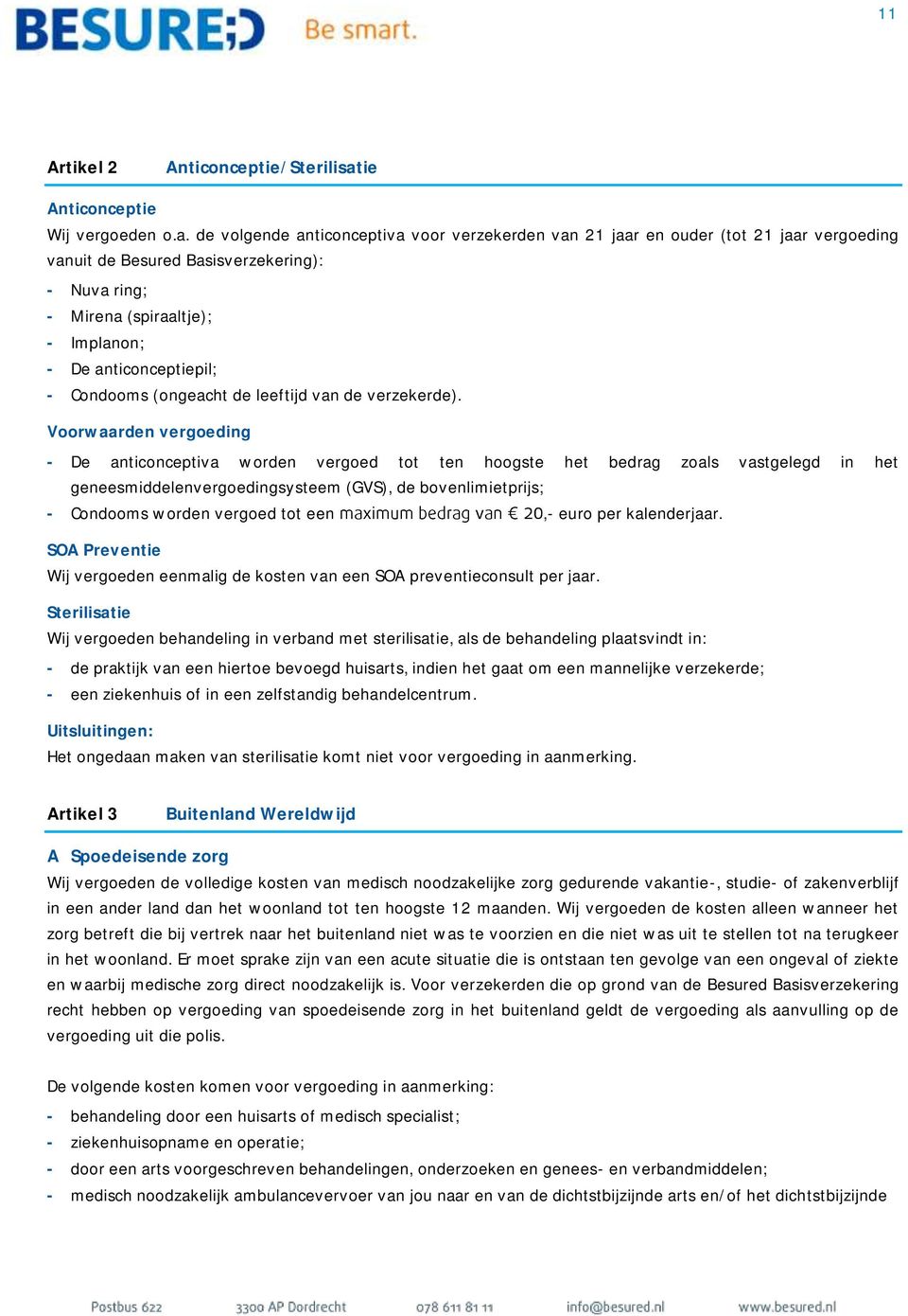 de volgende anticonceptiva voor verzekerden van 21 jaar en ouder (tot 21 jaar vergoeding vanuit de Besured Basisverzekering): - Nuva ring; - Mirena (spiraaltje); - Implanon; - De anticonceptiepil; -