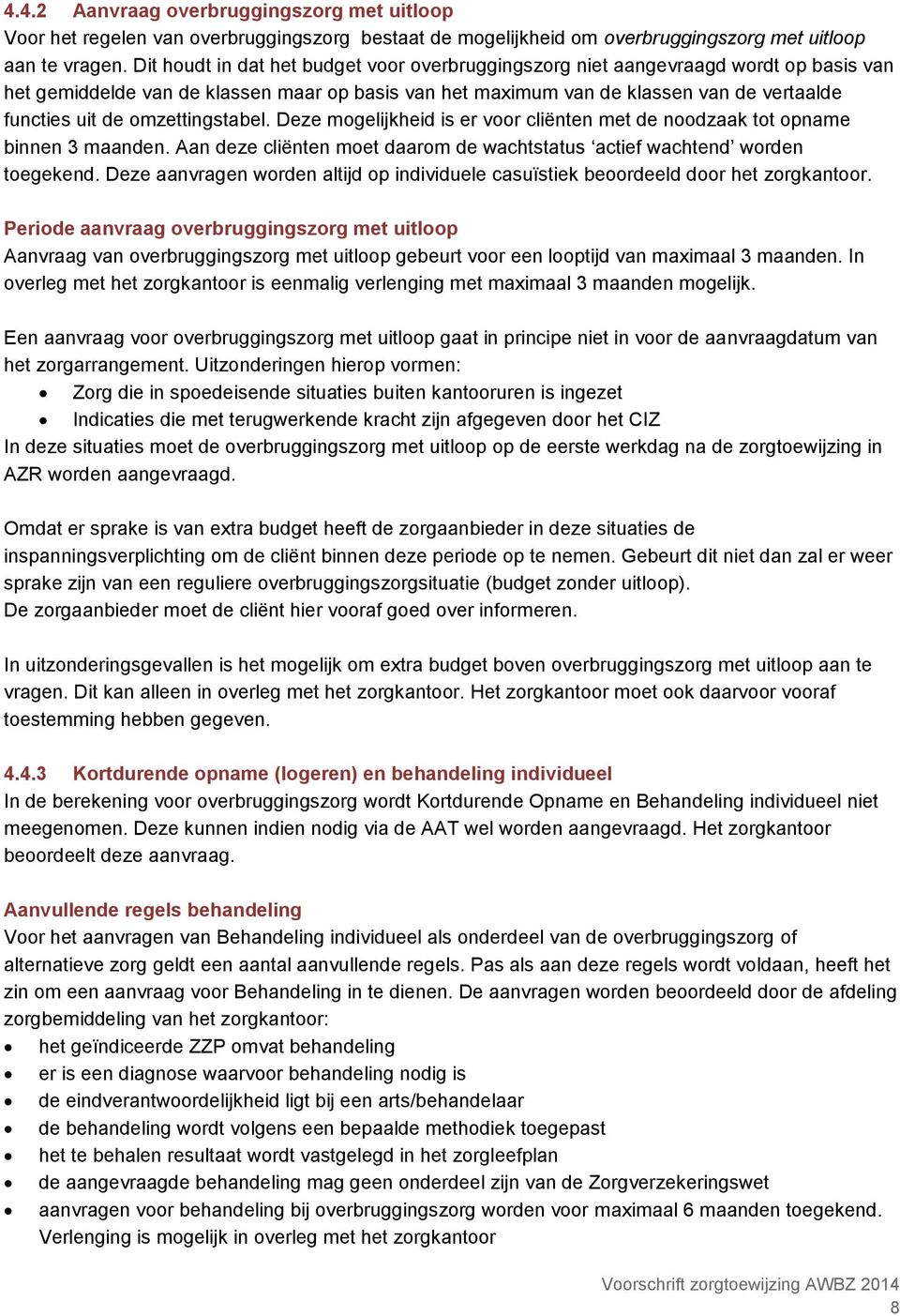 omzettingstabel. Deze mogelijkheid is er voor cliënten met de noodzaak tot opname binnen 3 maanden. Aan deze cliënten moet daarom de wachtstatus actief wachtend worden toegekend.