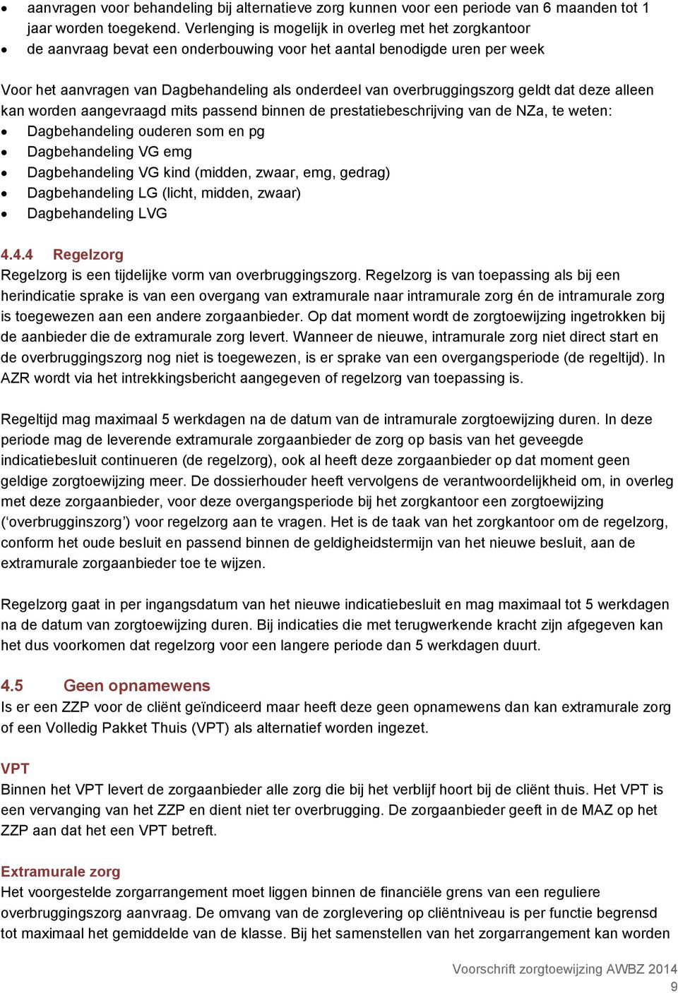 overbruggingszorg geldt dat deze alleen kan worden aangevraagd mits passend binnen de prestatiebeschrijving van de NZa, te weten: Dagbehandeling ouderen som en pg Dagbehandeling VG emg Dagbehandeling