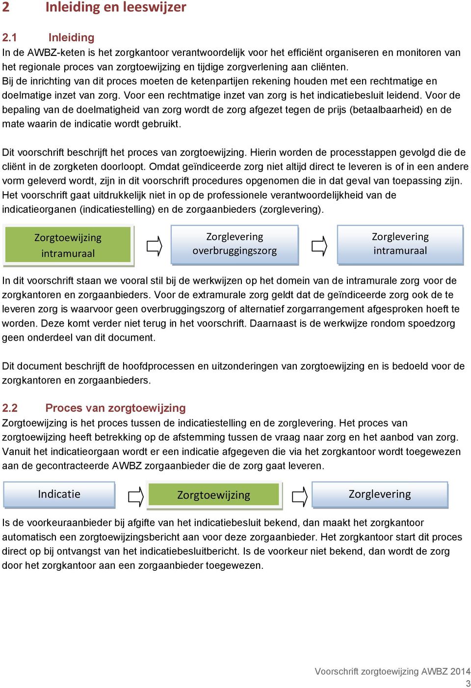 Bij de inrichting van dit proces moeten de ketenpartijen rekening houden met een rechtmatige en doelmatige inzet van zorg. Voor een rechtmatige inzet van zorg is het indicatiebesluit leidend.