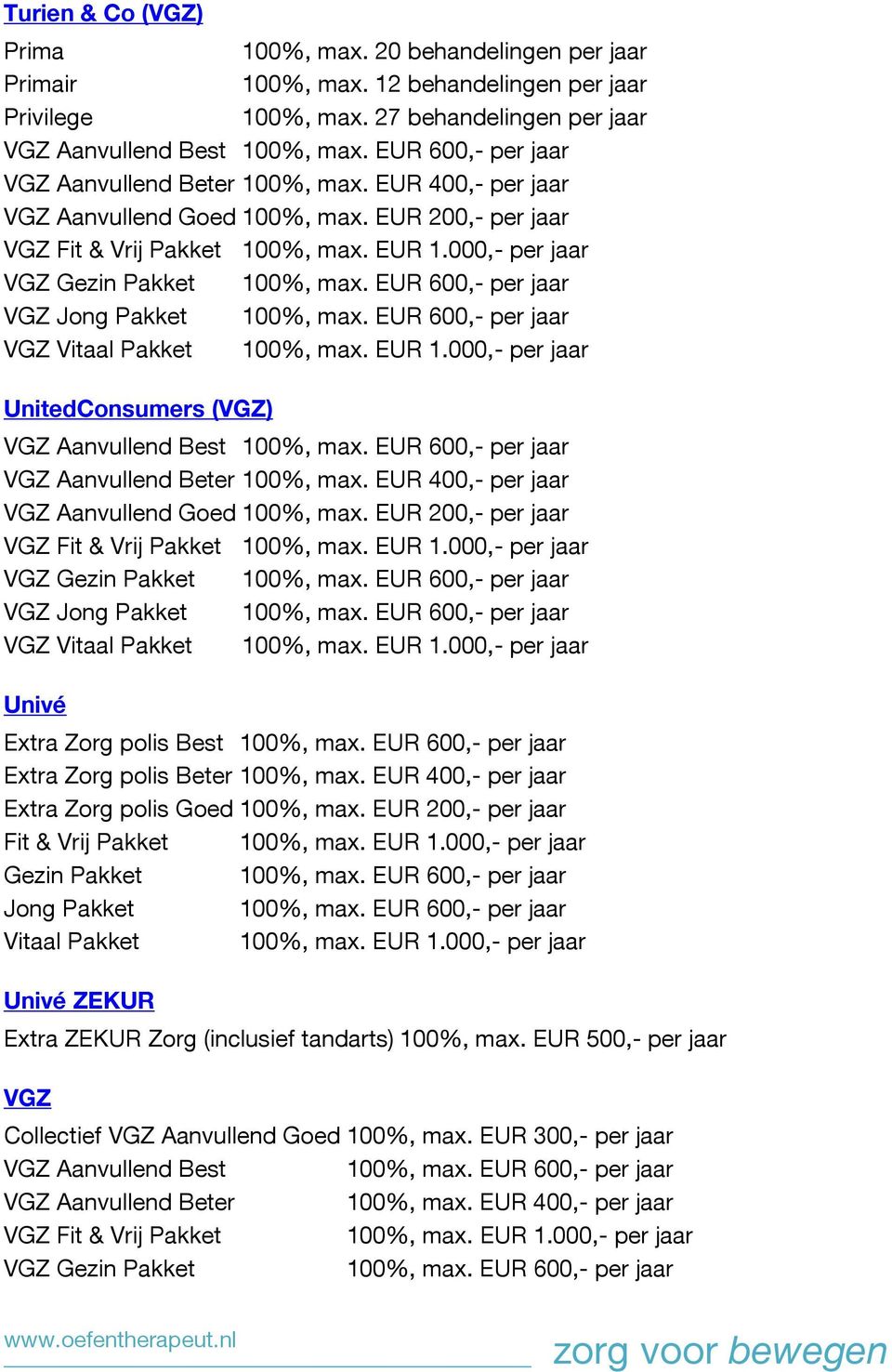 EUR 600,- per jaar VGZ Vitaal Pakket 100%, max. EUR 1.000,- per jaar UnitedConsumers (VGZ) VGZ Aanvullend Best 100%, max. EUR 600,- per jaar VGZ Aanvullend Beter 100%, max.