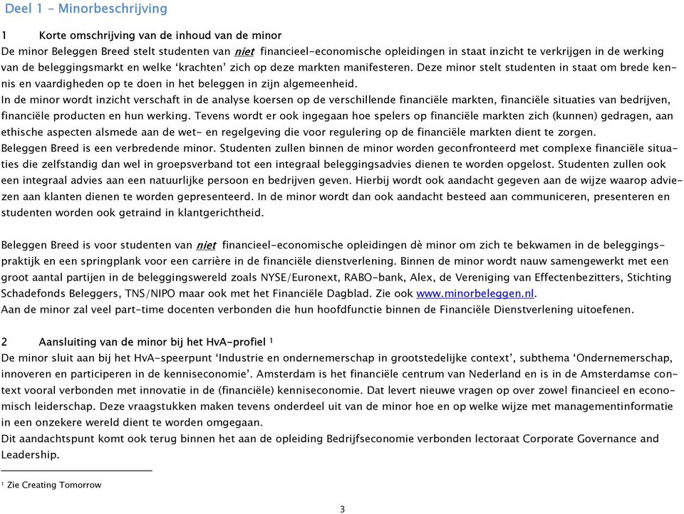 In de minor wordt inzicht verschaft in de analyse koersen op de verschillende financiële markten, financiële situaties van bedrijven, financiële producten en hun werking.