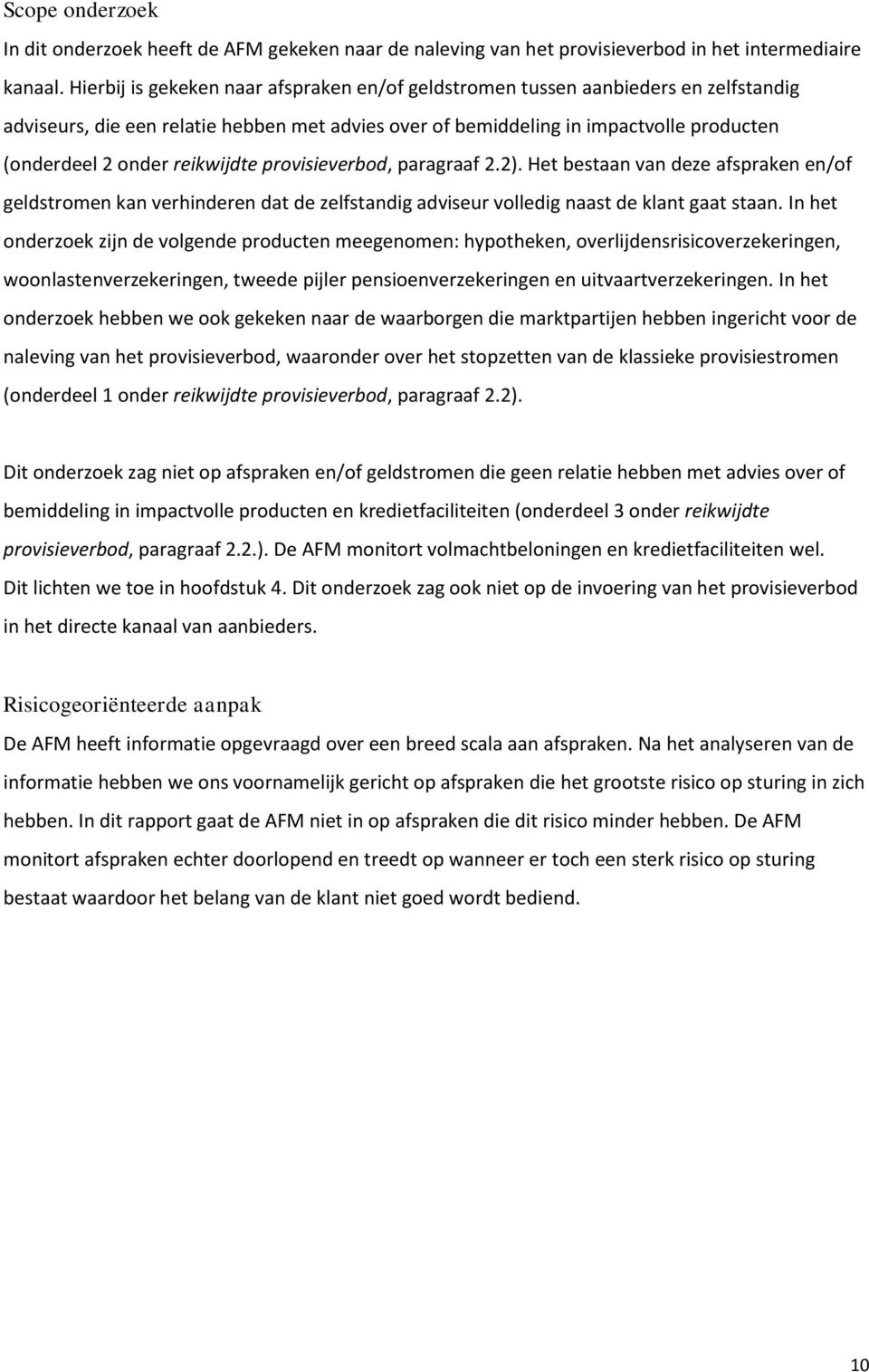 reikwijdte provisieverbod, paragraaf 2.2). Het bestaan van deze afspraken en/of geldstromen kan verhinderen dat de zelfstandig adviseur volledig naast de klant gaat staan.