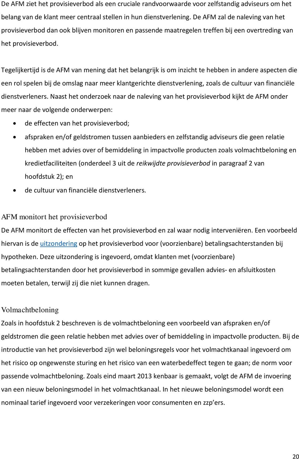 Tegelijkertijd is de AFM van mening dat het belangrijk is om inzicht te hebben in andere aspecten die een rol spelen bij de omslag naar meer klantgerichte dienstverlening, zoals de cultuur van