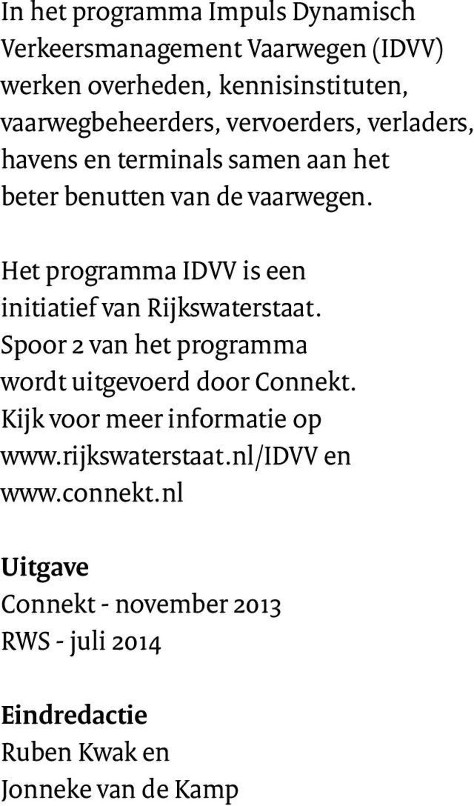 Het programma IDVV is een initiatief van Rijkswaterstaat. Spoor 2 van het programma wordt uitgevoerd door Connekt.