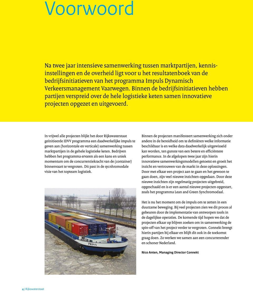 In vrijwel alle projecten blijkt het door Rijkswaterstaat geïnitieerde IDVV programma een daadwerkelijke impuls te geven aan (horizontale en verticale) samenwerking tussen marktpartijen in de gehele