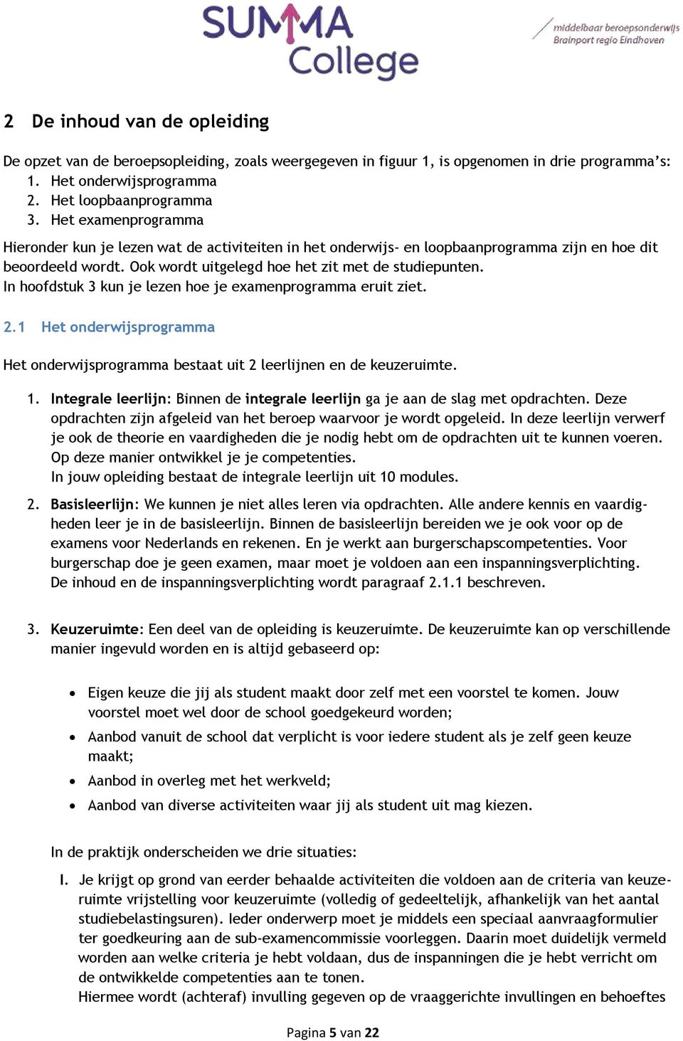 In hoofdstuk 3 kun je lezen hoe je examenprogramma eruit ziet. 2.1 Het onderwijsprogramma Het onderwijsprogramma bestaat uit 2 leerlijnen en de keuzeruimte. 1.