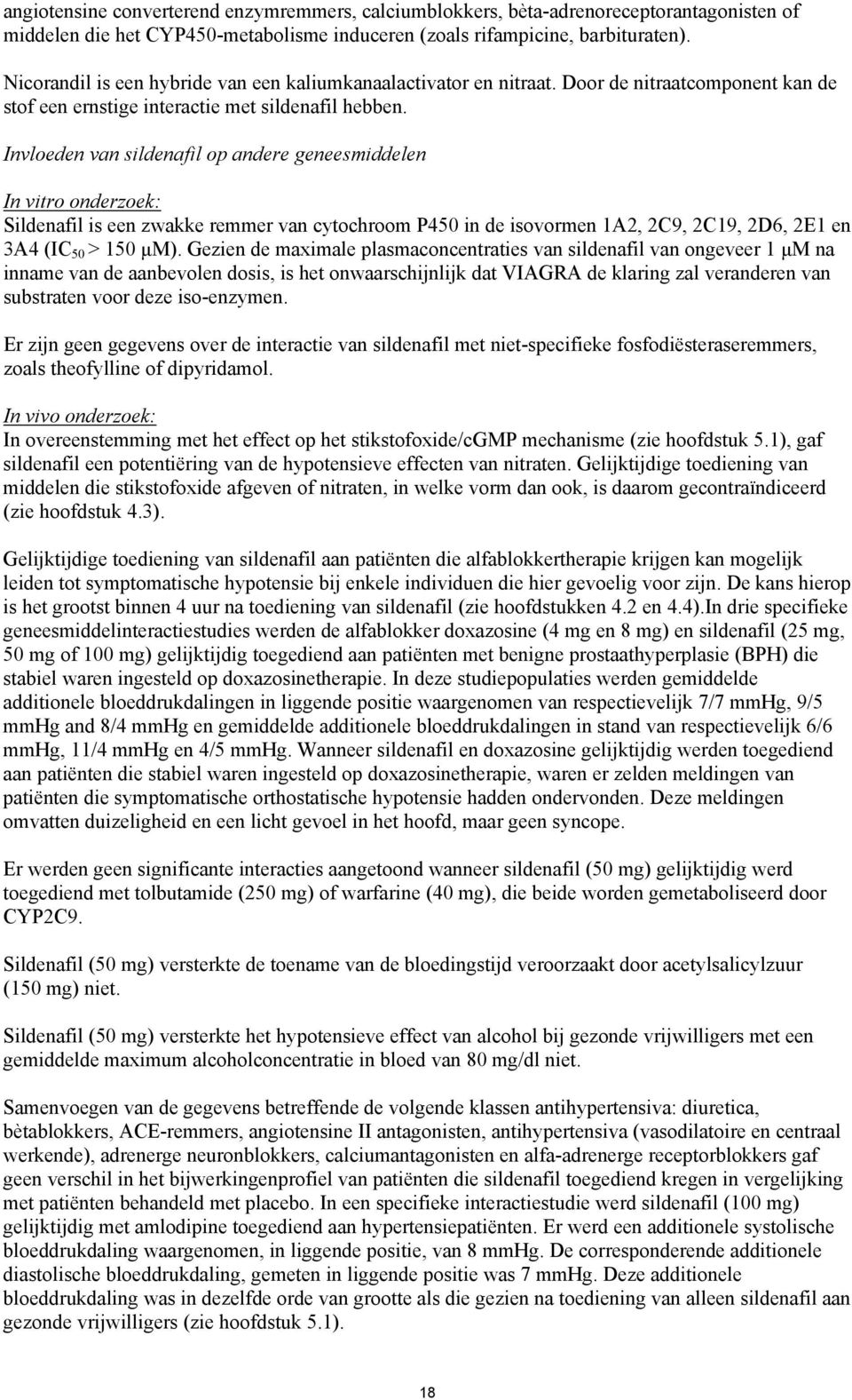 Invloeden van sildenafil op andere geneesmiddelen In vitro onderzoek: Sildenafil is een zwakke remmer van cytochroom P450 in de isovormen 1A2, 2C9, 2C19, 2D6, 2E1 en 3A4 (IC 50 > 150 µm).