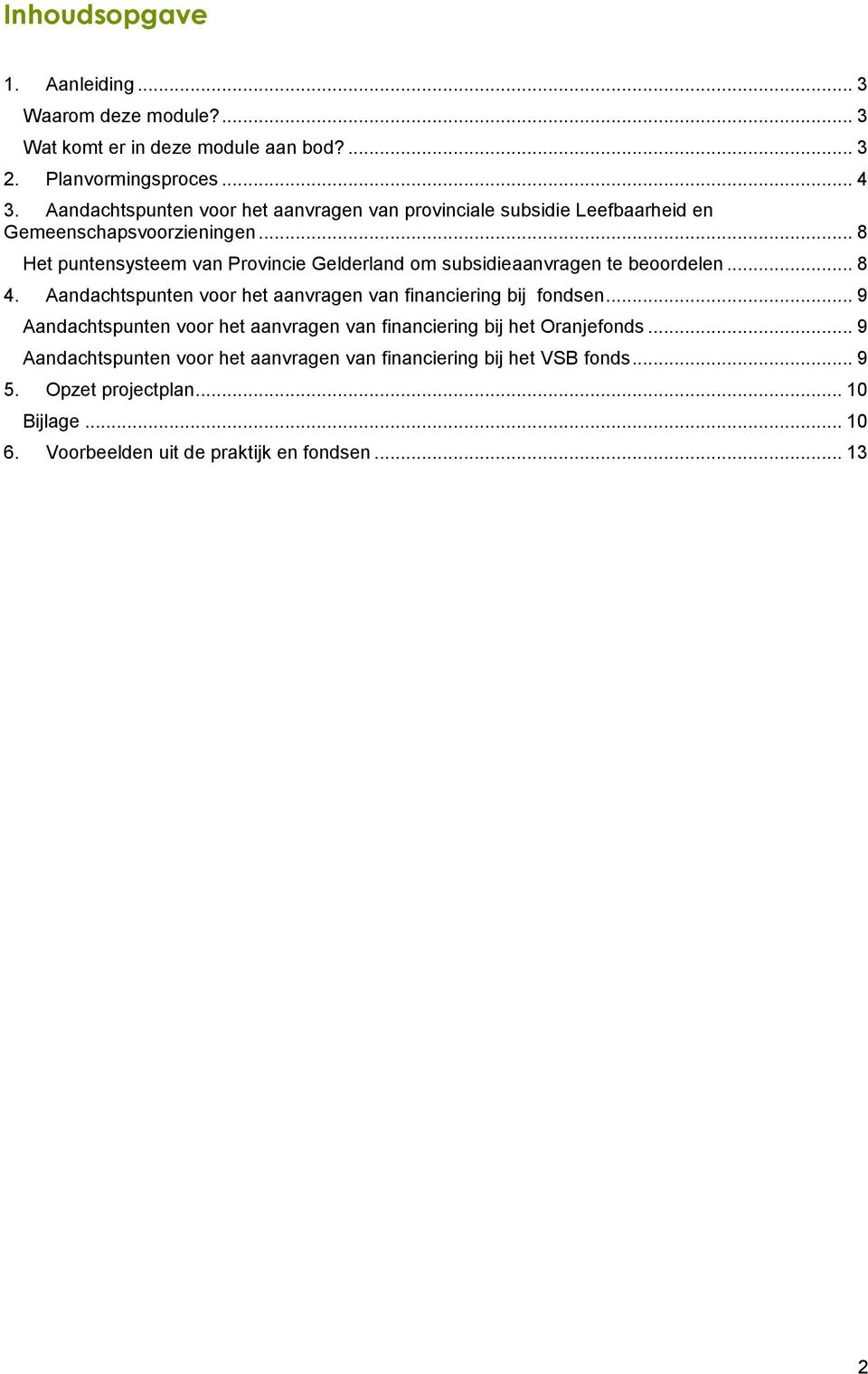 .. 8 Het puntensysteem van Provincie Gelderland om subsidieaanvragen te beoordelen... 8 4. Aandachtspunten voor het aanvragen van financiering bij fondsen.