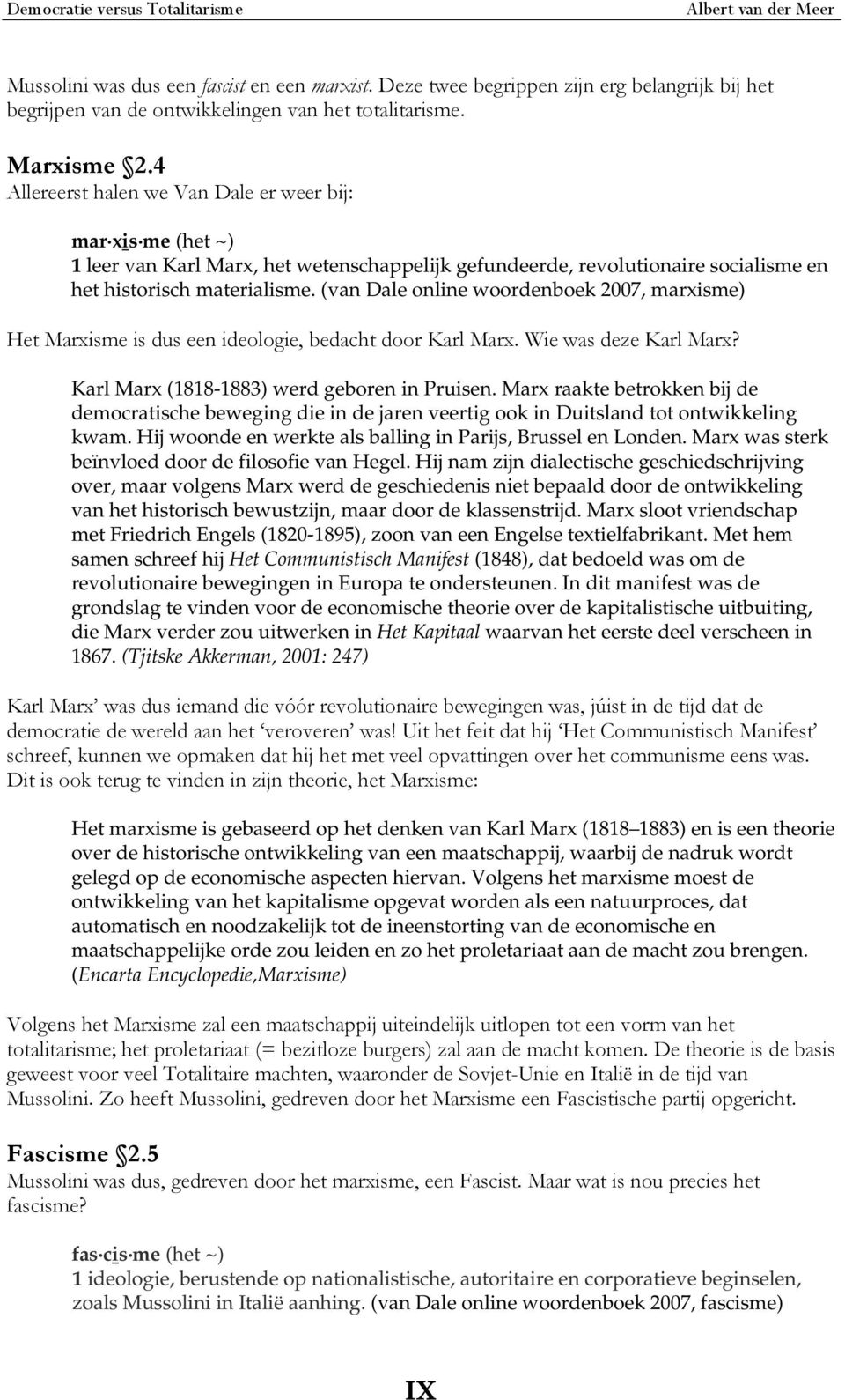 (van Dale online woordenboek 2007, marxisme) Het Marxisme is dus een ideologie, bedacht door Karl Marx. Wie was deze Karl Marx? Karl Marx (1818-1883) werd geboren in Pruisen.