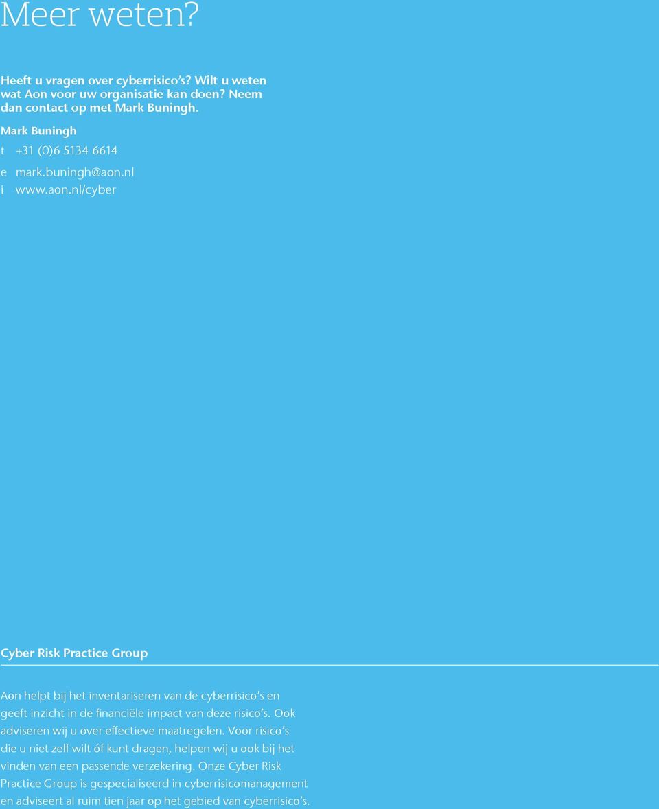 nl i www.aon.nl/cyber Cyber Risk Practice Group Aon helpt bij het inventariseren van de cyberrisico s en geeft inzicht in de financiële impact van deze risico s.