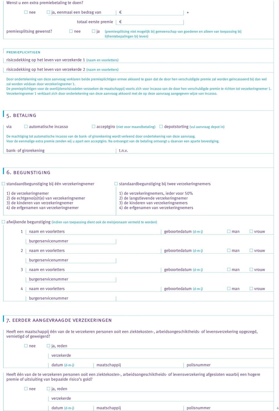 voorletters) risicodekking op het leven van verzekerde 2 (naam en voorletters) Door ondertekening van deze aanvraag verklaren beide premieplichtigen ermee akkoord te gaan dat de door hen