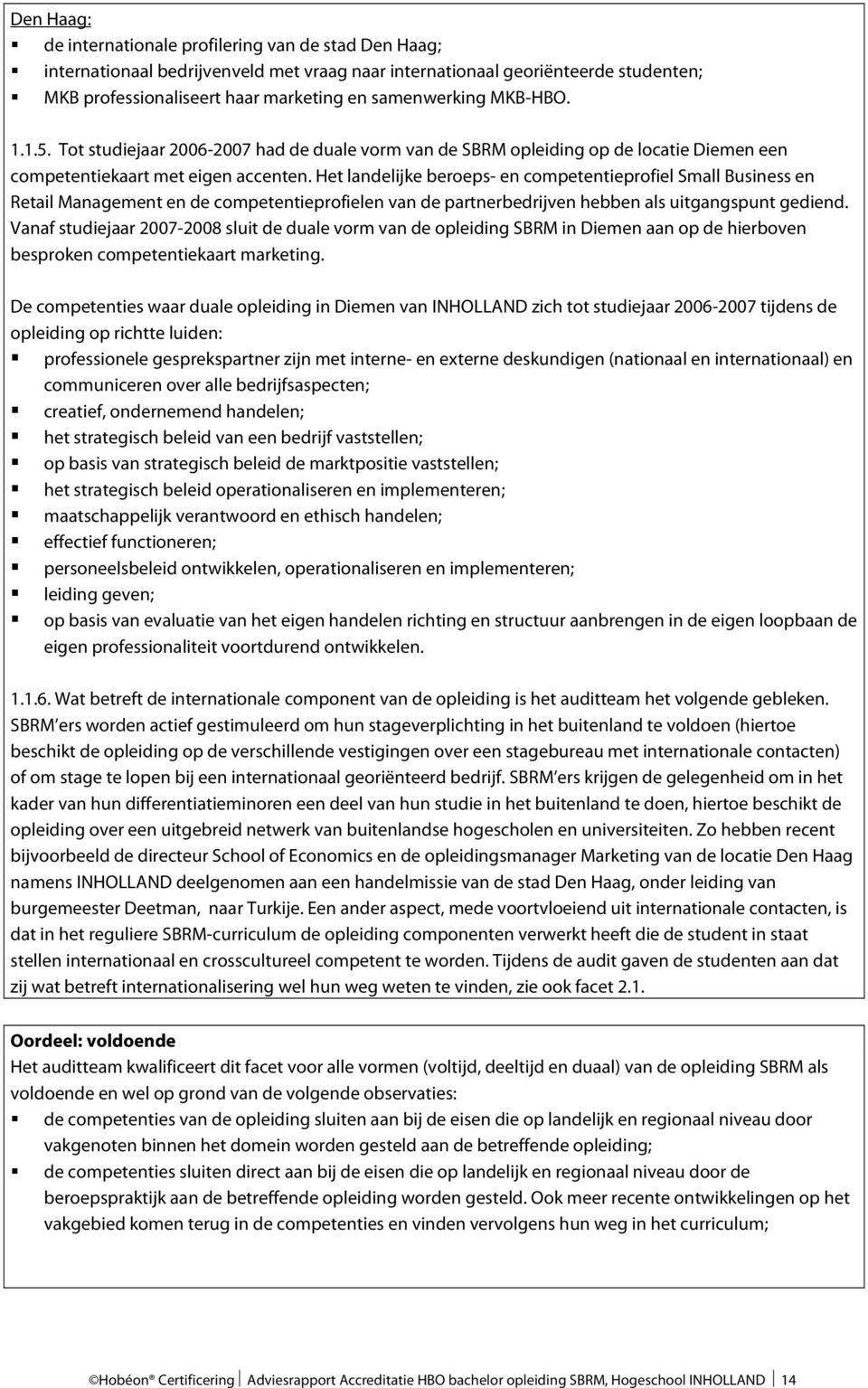 Het landelijke beroeps- en competentieprofiel Small Business en Retail Management en de competentieprofielen van de partnerbedrijven hebben als uitgangspunt gediend.