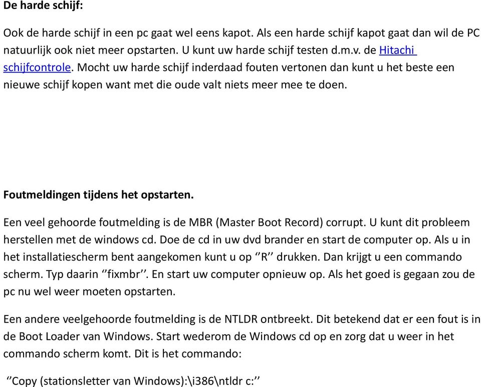 Foutmeldingen tijdens het opstarten. Een veel gehoorde foutmelding is de MBR (Master Boot Record) corrupt. U kunt dit probleem herstellen met de windows cd.