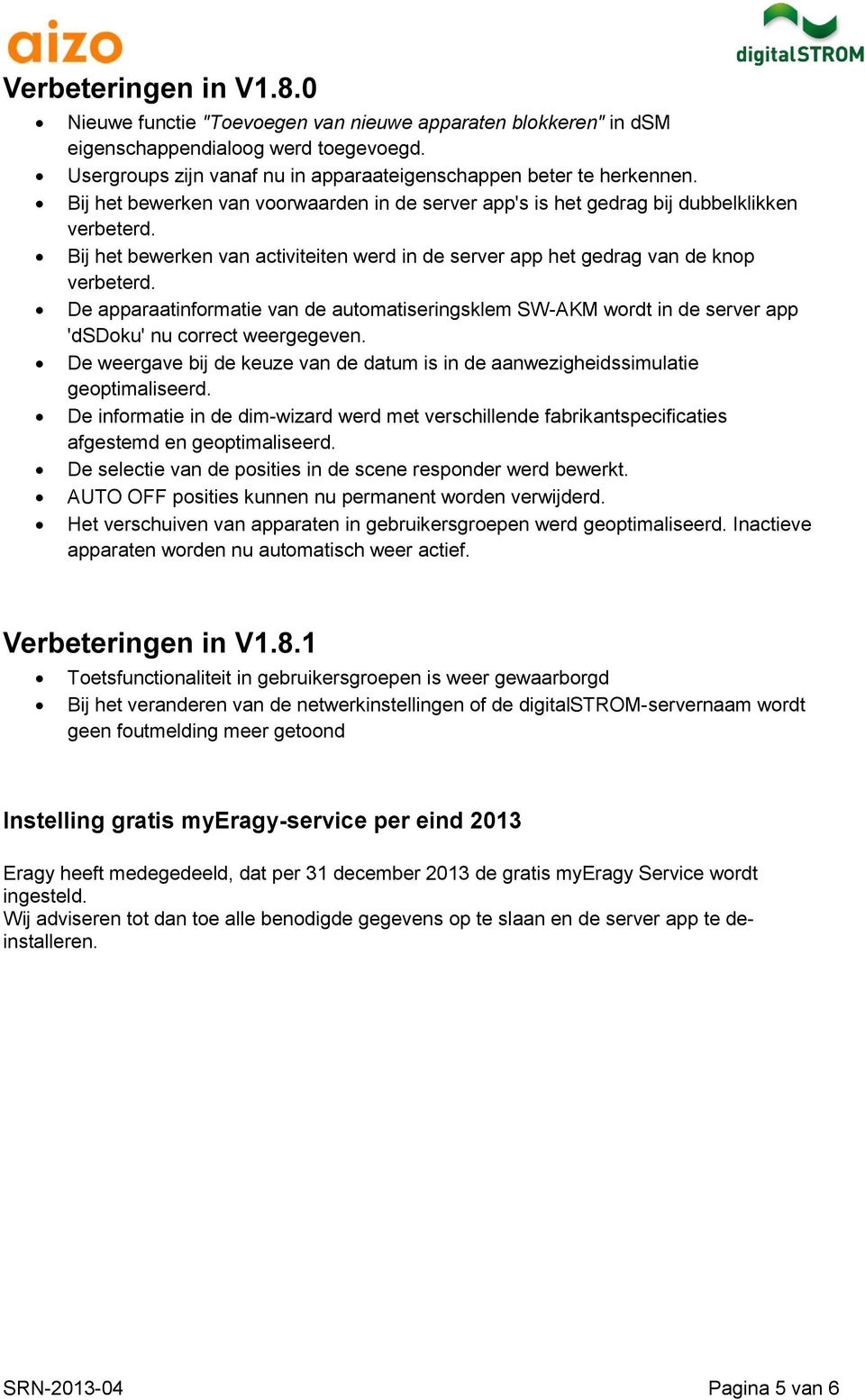 De apparaatinformatie van de automatiseringsklem SW-AKM wordt in de server app 'dsdoku' nu correct weergegeven. De weergave bij de keuze van de datum is in de aanwezigheidssimulatie geoptimaliseerd.