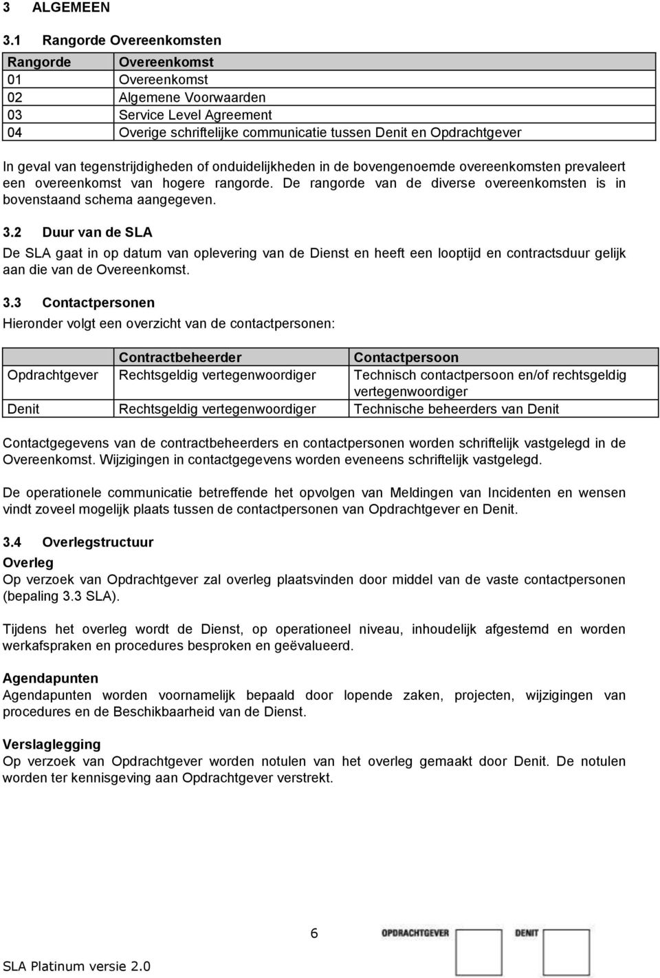 tegenstrijdigheden of onduidelijkheden in de bovengenoemde overeenkomsten prevaleert een overeenkomst van hogere rangorde.