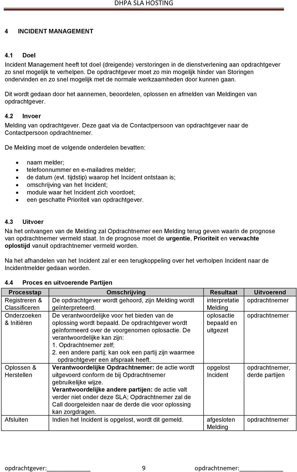 Dit wordt gedaan door het aannemen, beoordelen, oplossen en afmelden van Meldingen van opdrachtgever. 4.2 Invoer Melding van opdrachtgever.