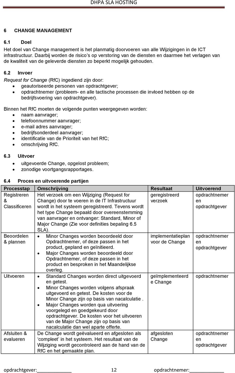 2 Invoer Request for Change (RfC) ingediend zijn door: geautoriseerde personen van opdrachtgever; (probleem- en alle tactische processen die invloed hebben op de bedrijfsvoering van opdrachtgever).