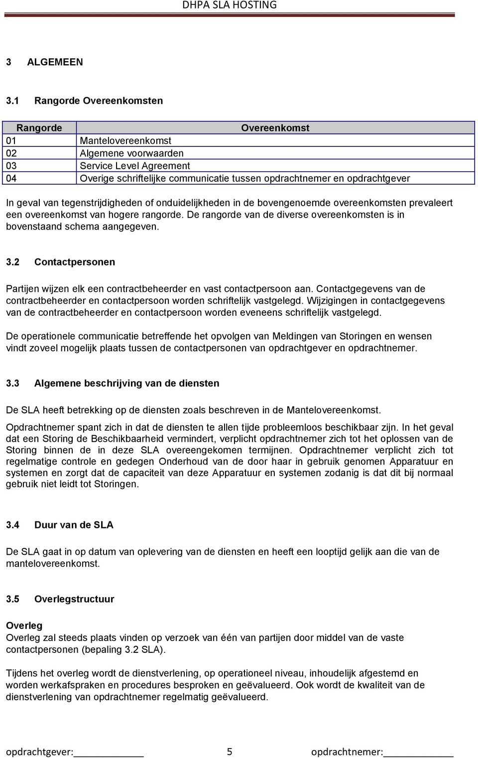 tegenstrijdigheden of onduidelijkheden in de bovengenoemde overeenkomsten prevaleert een overeenkomst van hogere rangorde.