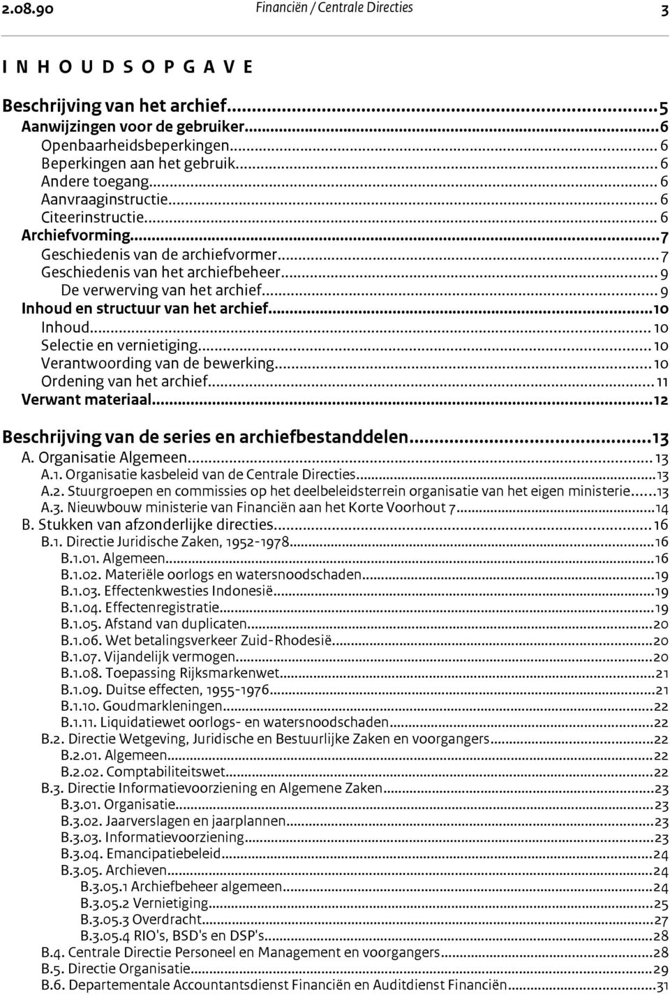 ..9 Inhoud en structuur van het archief...10 Inhoud... 10 Selectie en vernietiging...10 Verantwoording van de bewerking...10 Ordening van het archief...11 Verwant materiaal.