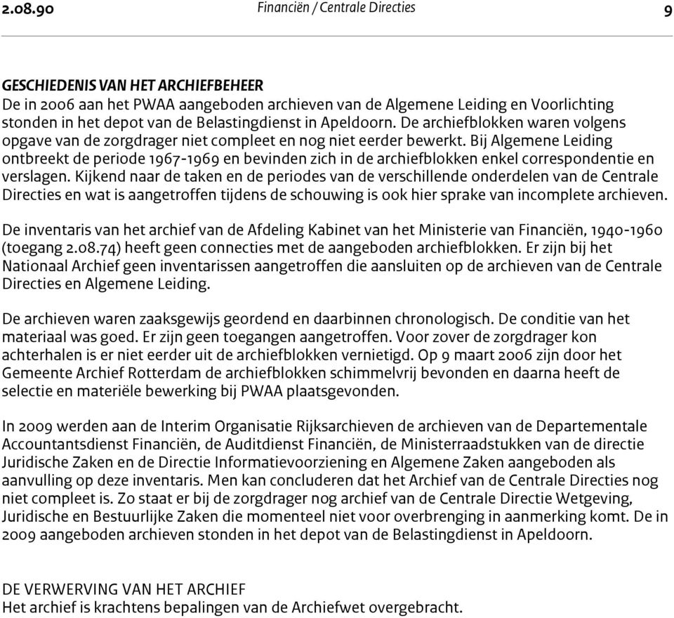 Bij Algemene Leiding ontbreekt de periode 1967-1969 en bevinden zich in de archiefblokken enkel correspondentie en verslagen.