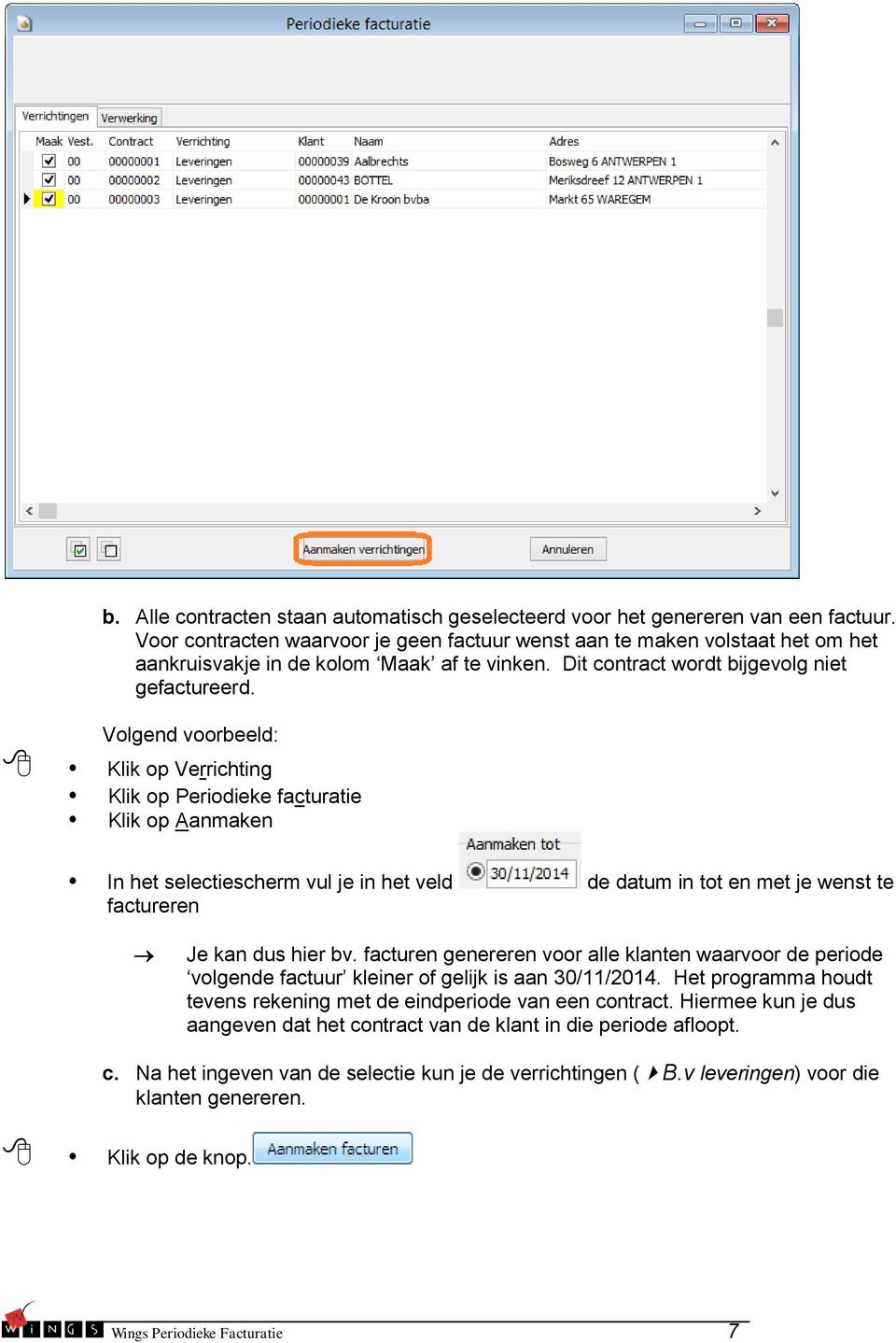 Volgend voorbeeld: Klik op Verrichting Klik op Periodieke facturatie Klik op Aanmaken In het selectiescherm vul je in het veld de datum in tot en met je wenst te factureren Je kan dus hier bv.