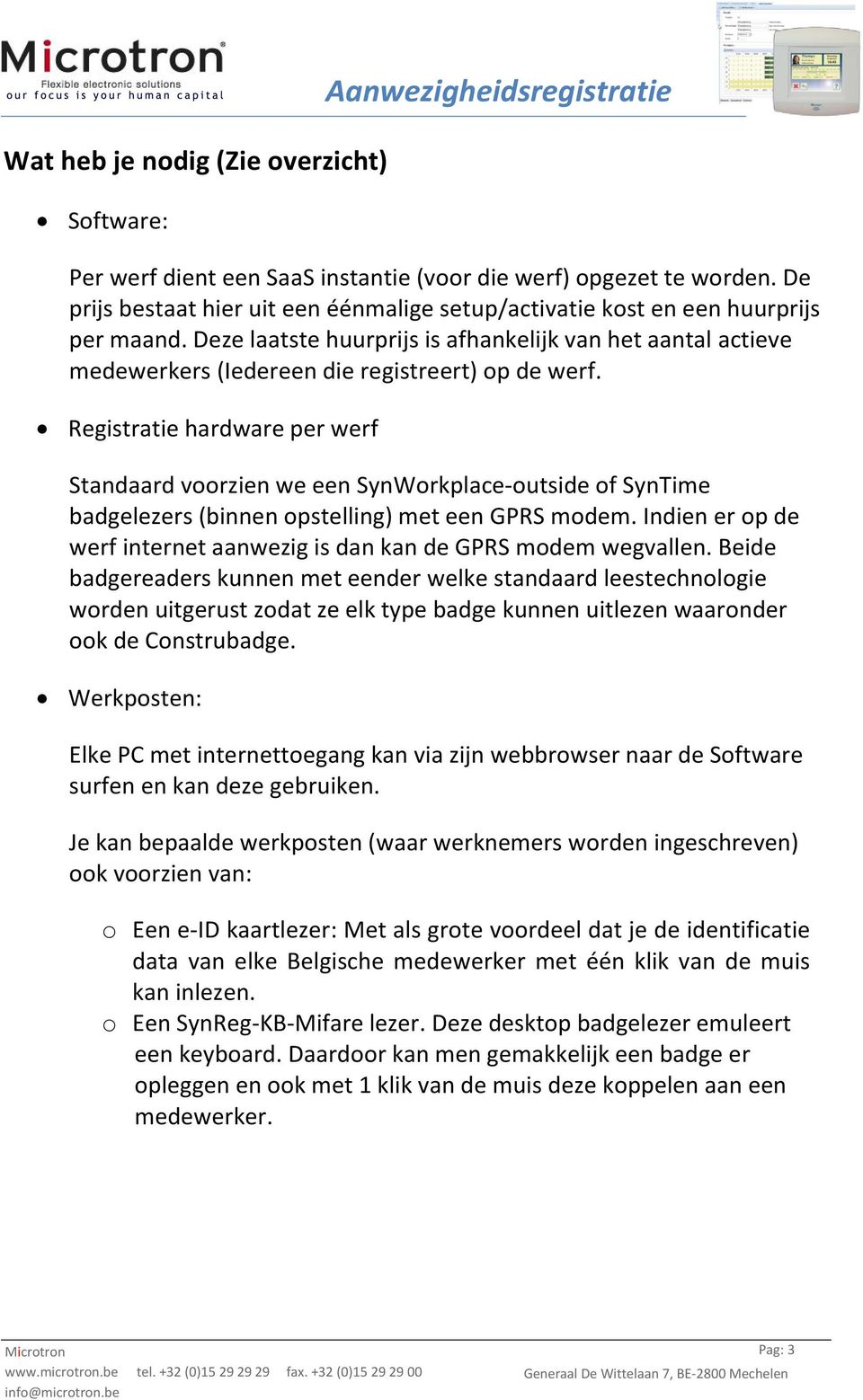 Registratie hardware per werf Standaard voorzien we een SynWorkplace-outside of SynTime badgelezers (binnen opstelling) met een GPRS modem.